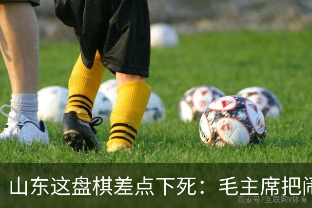 山东这盘棋差点下死：毛主席把闹矛盾的都调走，留下了那个想辞职的人