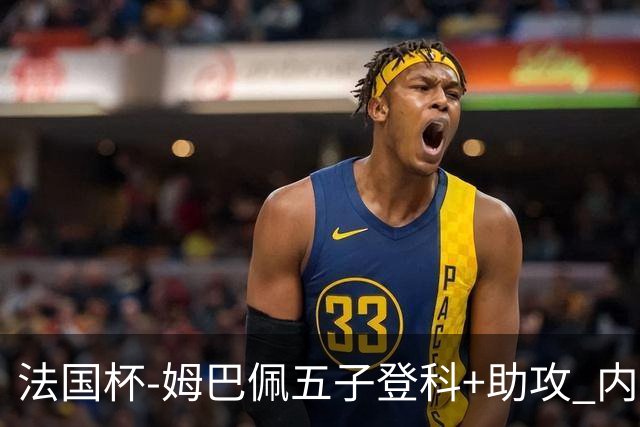法国杯-姆巴佩五子登科+助攻 内马尔破门 巴黎7-0