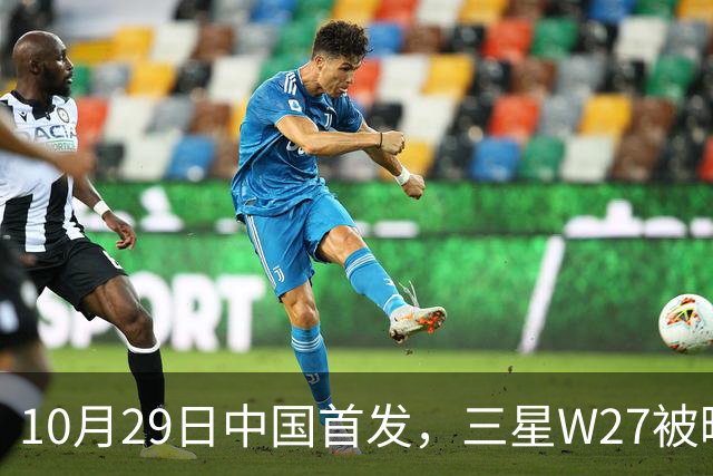 10月29日中国首发，三星W27被曝只是换壳版